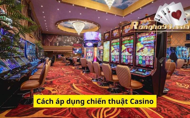 Cách áp dụng chiến thuật Casino