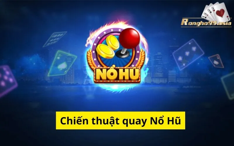 Chiến thuật quay Nổ Hũ