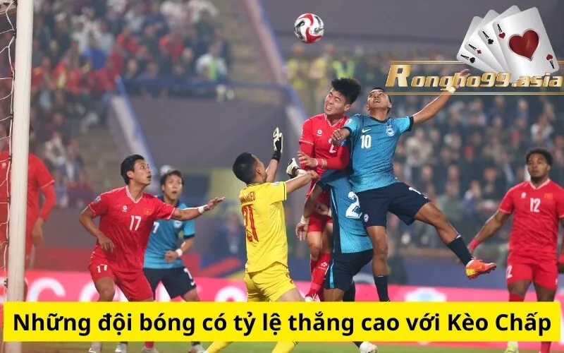 Những đội bóng có tỷ lệ thắng cao với Kèo Chấp