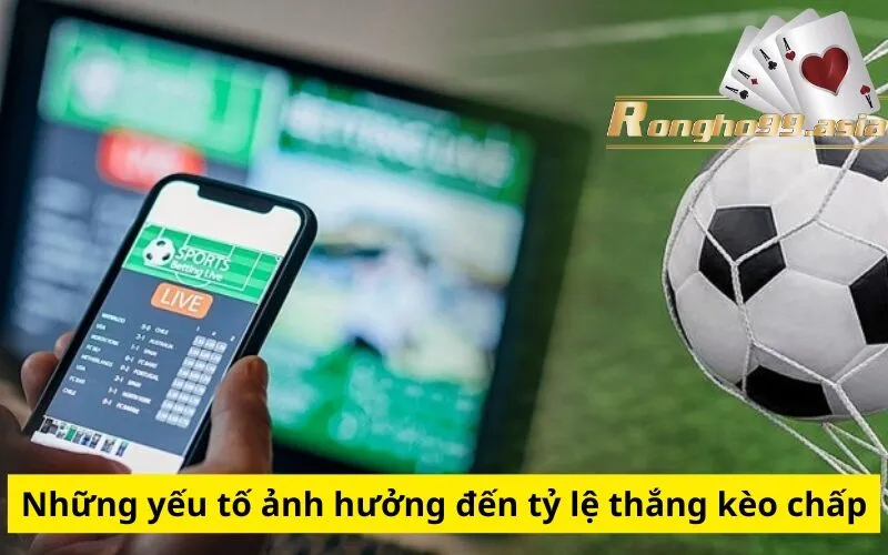 Những yếu tố ảnh hưởng đến tỷ lệ thắng kèo chấp