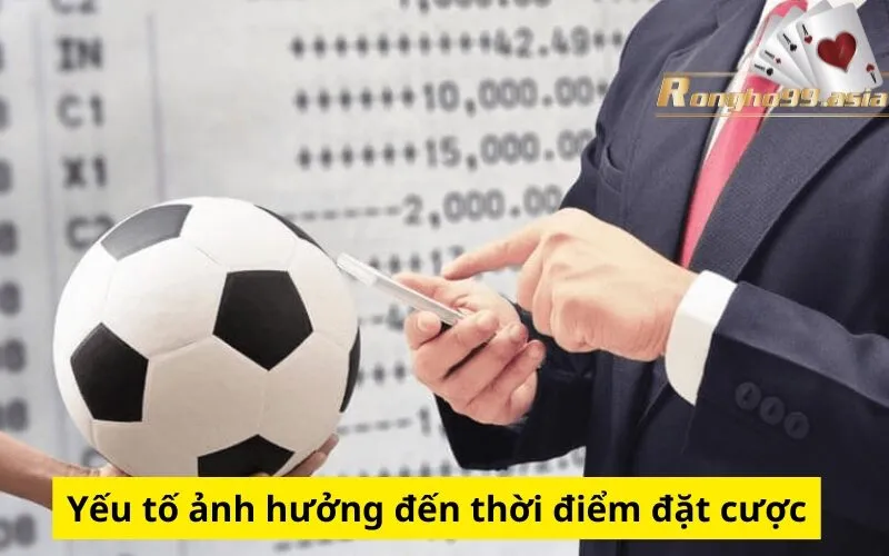 Yếu tố ảnh hưởng đến thời điểm đặt cược